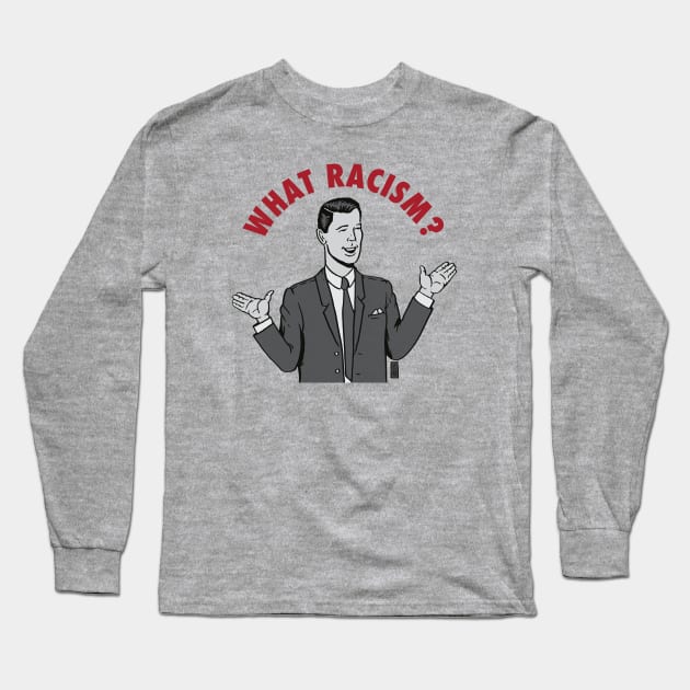 What Racism? Long Sleeve T-Shirt by Thomcat23